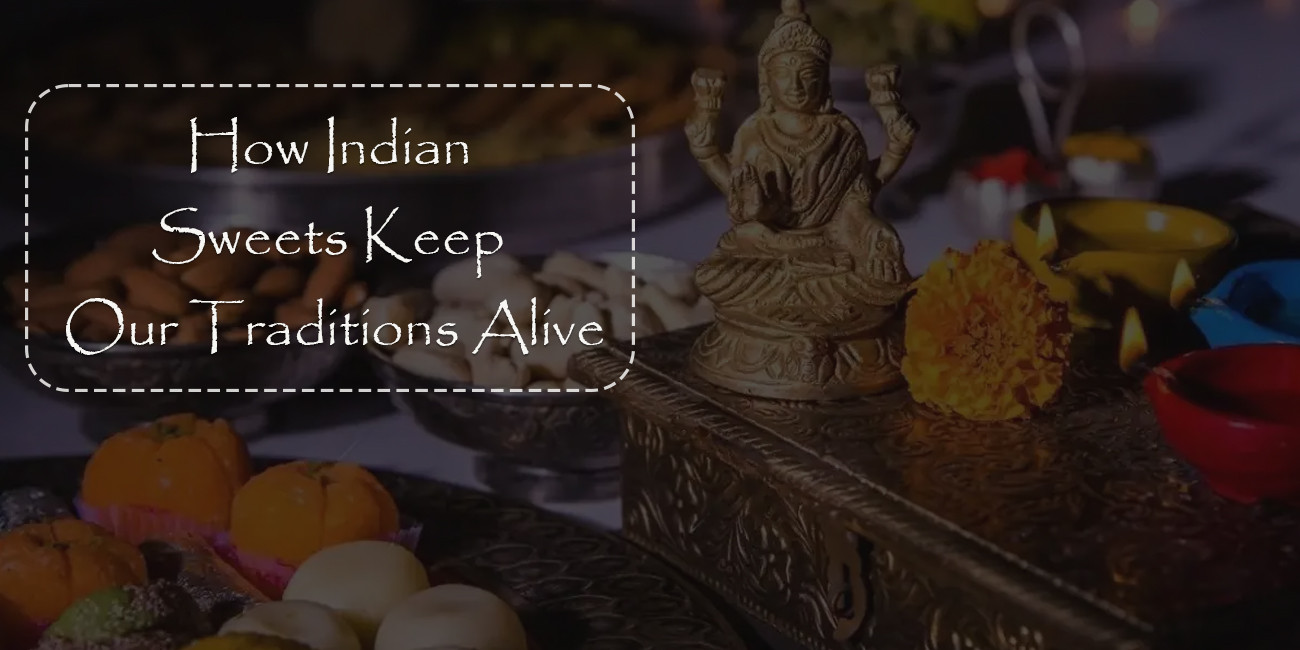 How Indian Sweets Keep Our Traditions Alive